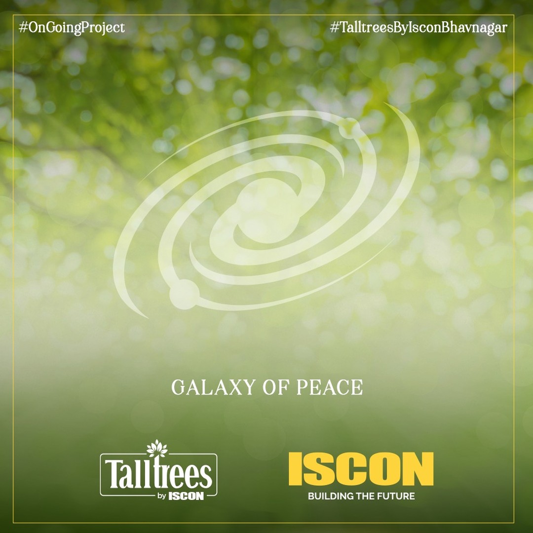 ISCON Group,  GalaxyOfPeace, OngoingProject, IsconMilestones, IsconBenchmarks, Talltrees, TalltreesByIscon, TalltreesByIsconBhavnagar, Bhavnagar, JPIscon, JPIsconGroup, Iscon, IsconGroup